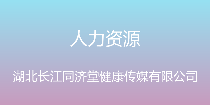 人力资源 - 湖北长江同济堂健康传媒有限公司