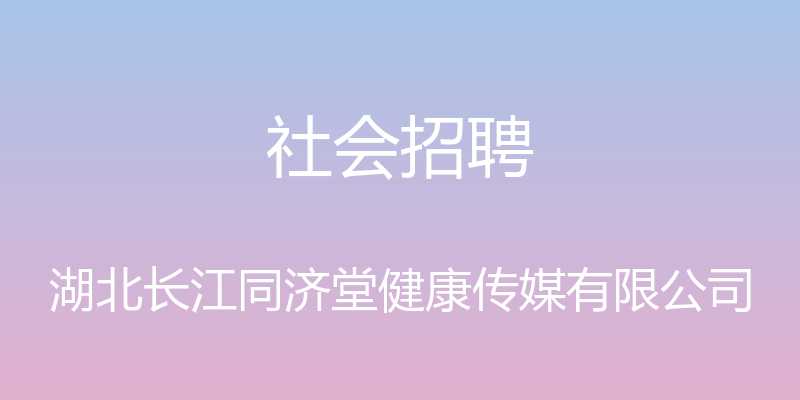 社会招聘 - 湖北长江同济堂健康传媒有限公司