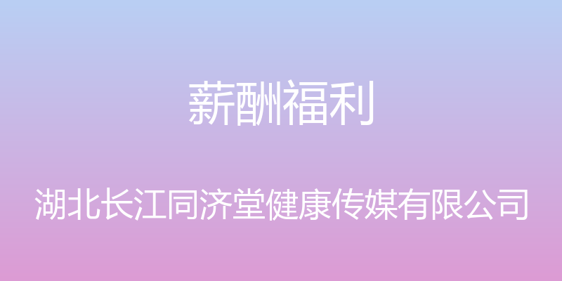 薪酬福利 - 湖北长江同济堂健康传媒有限公司